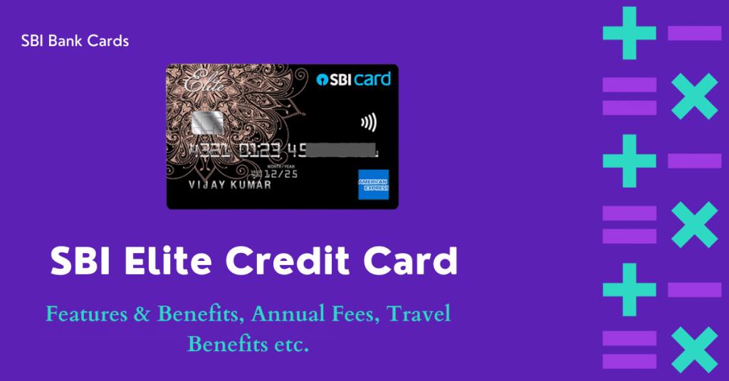 SBI Elite Credit Card 2022 Features, Travel Benefits, Annual Fee